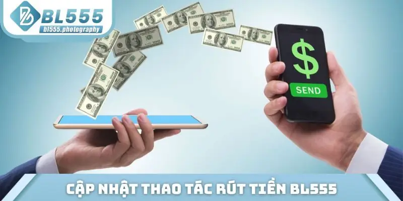 Cập nhật thao tác rút tiền BL555 với 2 kênh thanh toán