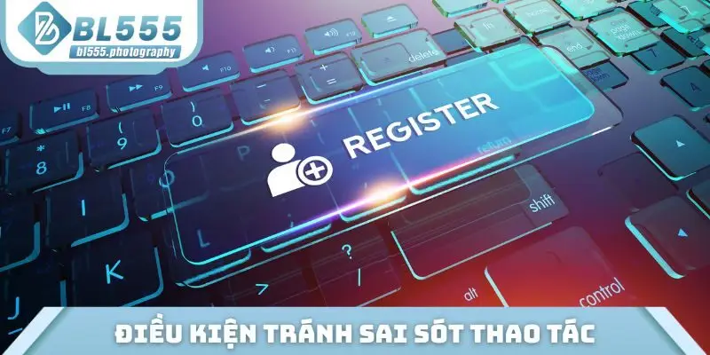 Nắm vững điều kiện tránh sai sót thao tác