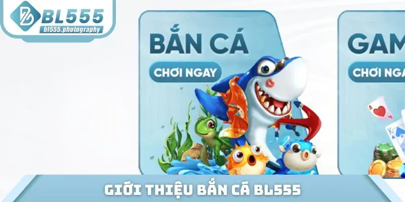 Giới thiệu bắn cá BL555