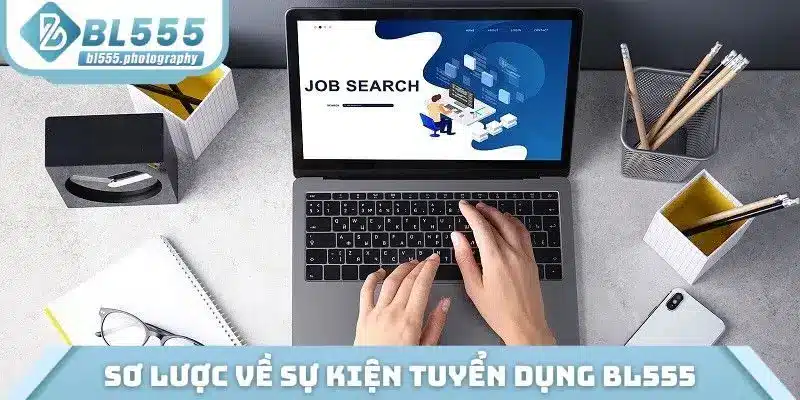 Sơ lược về sự kiện tuyển dụng BL555