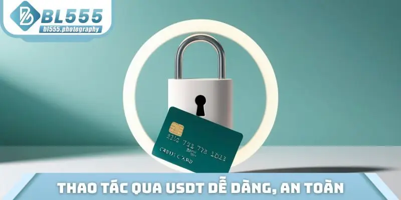 Thao tác qua USDT dễ dàng, an toàn