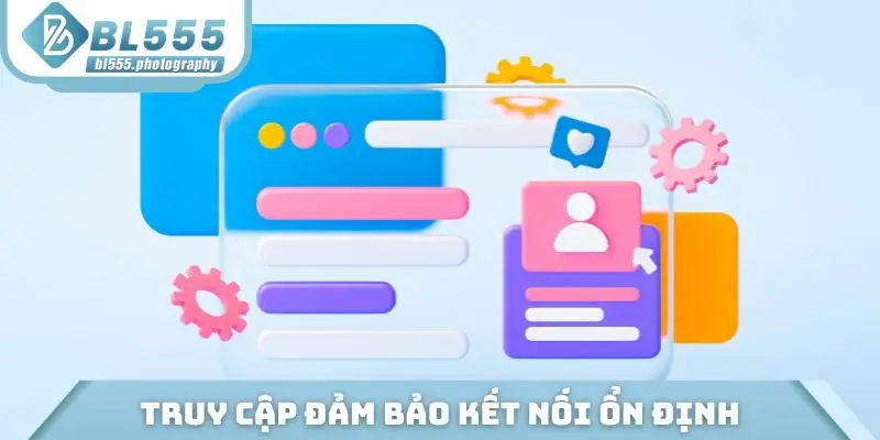 Truy cập trang chính đảm bảo kết nối ổn định